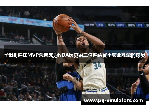 字母哥连庄MVP荣誉成为NBA历史第二位连续赛季获此殊荣的球员