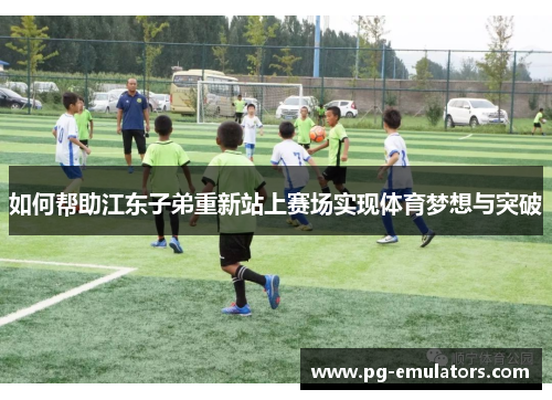 如何帮助江东子弟重新站上赛场实现体育梦想与突破