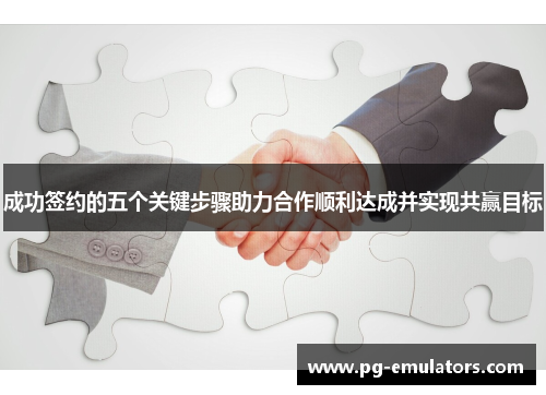成功签约的五个关键步骤助力合作顺利达成并实现共赢目标