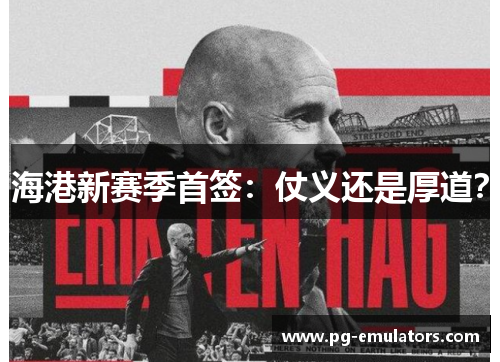 海港新赛季首签：仗义还是厚道？