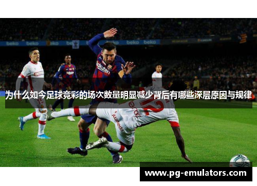 为什么如今足球竞彩的场次数量明显减少背后有哪些深层原因与规律