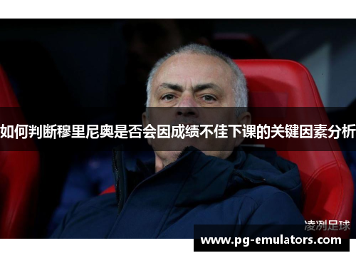 如何判断穆里尼奥是否会因成绩不佳下课的关键因素分析